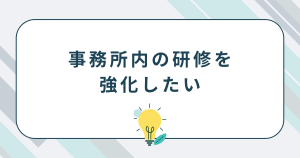 事務所内の研修を強化したい