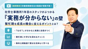 社労士事務所1年目のスタッフがぶつかる「実務が分からない」の壁繁忙期を成長の機会に変えるポイントとは？