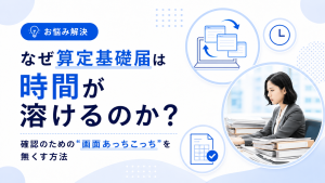 なぜ算定基礎届は時間が溶けるのか？確認のための“画面あっちこっち”を無くす方法